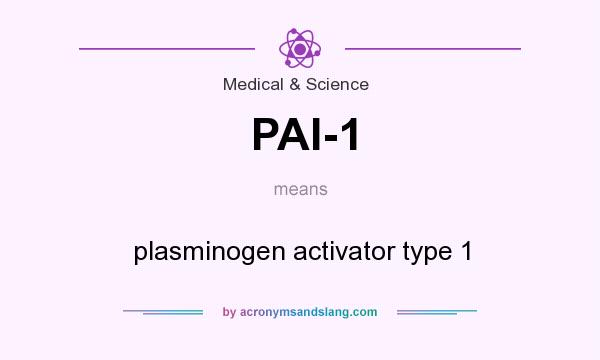 What does PAI-1 mean? It stands for plasminogen activator type 1