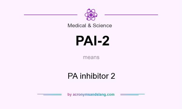 What does PAI-2 mean? It stands for PA inhibitor 2