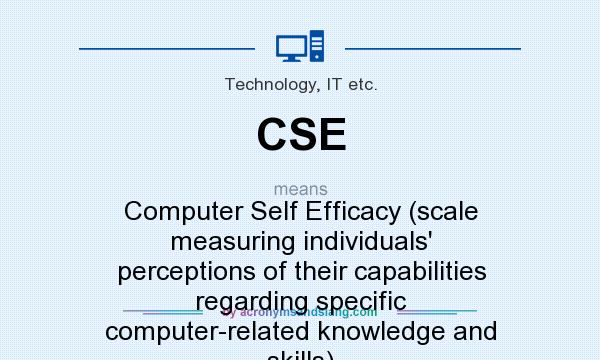 What does CSE mean? It stands for Computer Self Efficacy (scale measuring individuals` perceptions of their capabilities regarding specific computer-related knowledge and skills)