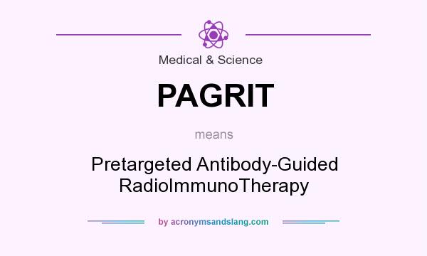 What does PAGRIT mean? It stands for Pretargeted Antibody-Guided RadioImmunoTherapy