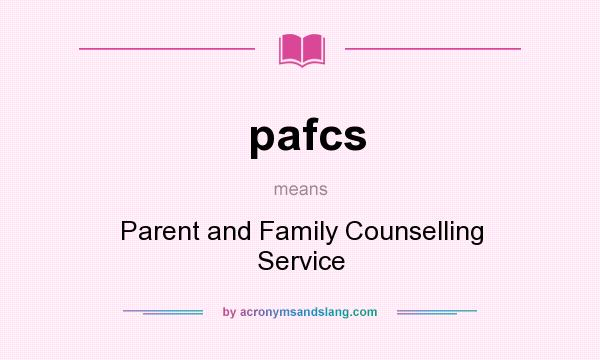 What does pafcs mean? It stands for Parent and Family Counselling Service
