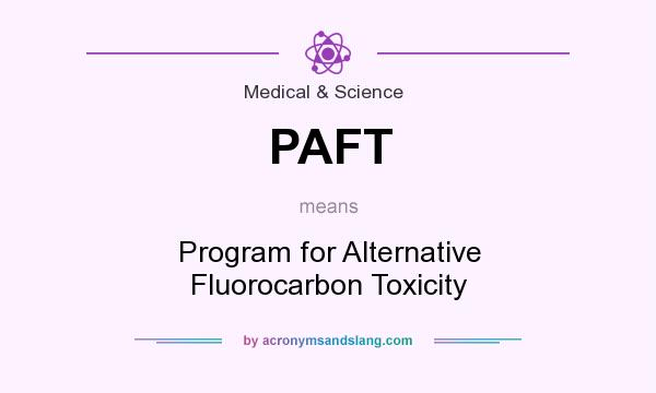 What does PAFT mean? It stands for Program for Alternative Fluorocarbon Toxicity