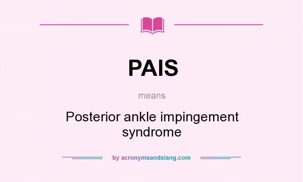 What does PAIS mean? It stands for Posterior ankle impingement syndrome
