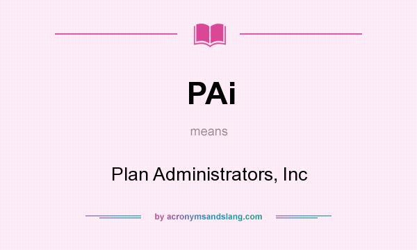 What does PAi mean? It stands for Plan Administrators, Inc