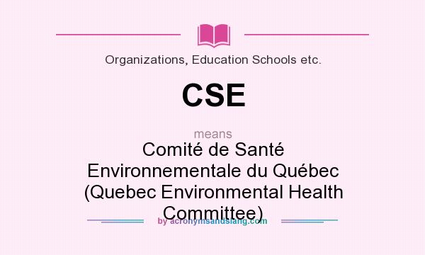 What does CSE mean? It stands for Comité de Santé Environnementale du Québec (Quebec Environmental Health Committee)
