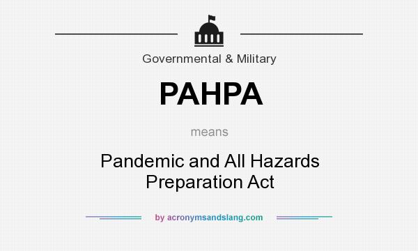 What does PAHPA mean? It stands for Pandemic and All Hazards Preparation Act