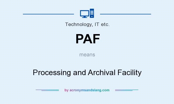 What does PAF mean? It stands for Processing and Archival Facility
