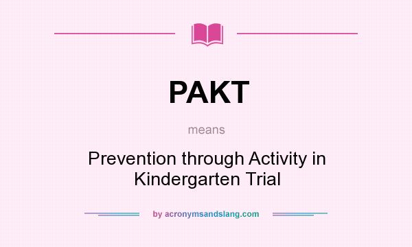 What does PAKT mean? It stands for Prevention through Activity in Kindergarten Trial