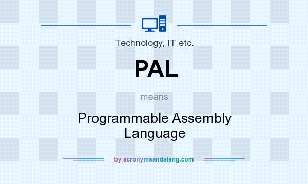 What does PAL mean? It stands for Programmable Assembly Language