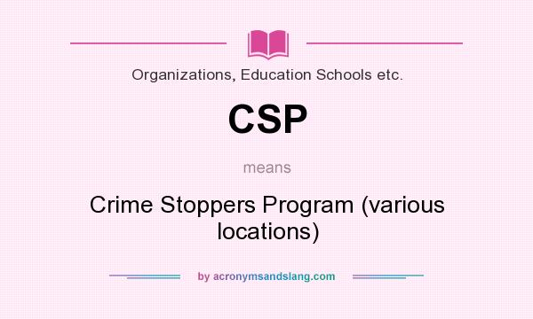 What does CSP mean? It stands for Crime Stoppers Program (various locations)