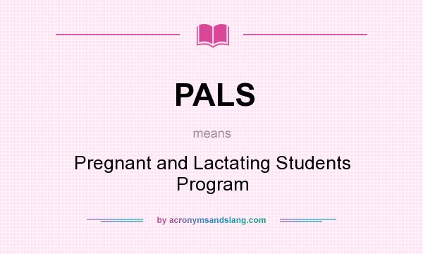 What does PALS mean? It stands for Pregnant and Lactating Students Program