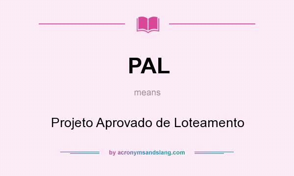 What does PAL mean? It stands for Projeto Aprovado de Loteamento