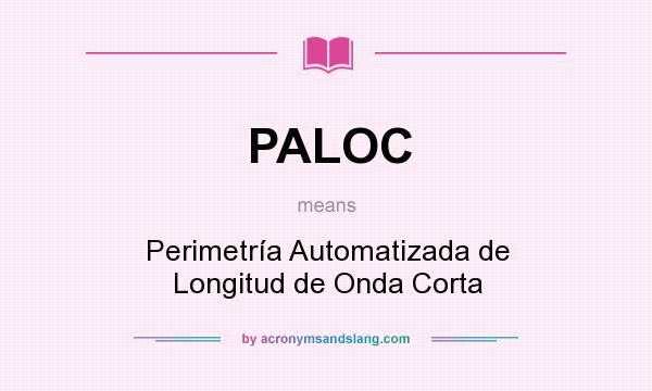 What does PALOC mean? It stands for Perimetría Automatizada de Longitud de Onda Corta