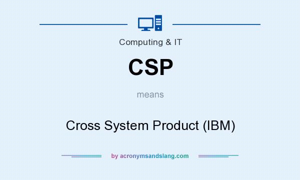 What does CSP mean? It stands for Cross System Product (IBM)