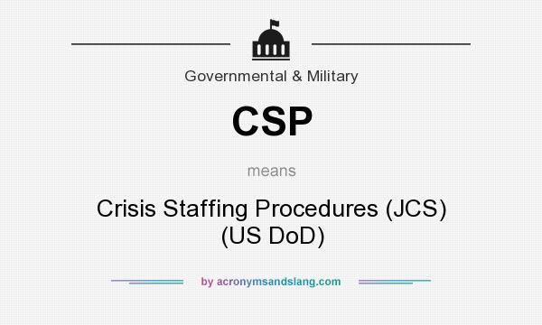 What does CSP mean? It stands for Crisis Staffing Procedures (JCS) (US DoD)