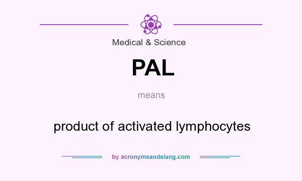 What does PAL mean? It stands for product of activated lymphocytes