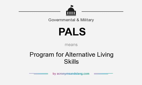 What does PALS mean? It stands for Program for Alternative Living Skills
