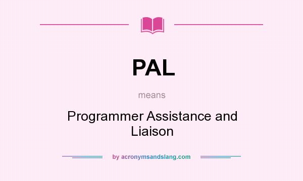 What does PAL mean? It stands for Programmer Assistance and Liaison