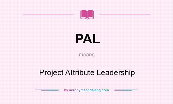 What does PAL mean? It stands for Project Attribute Leadership