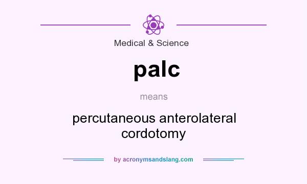 What does palc mean? It stands for percutaneous anterolateral cordotomy
