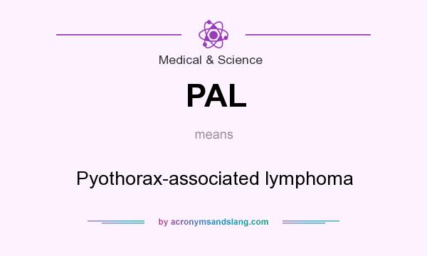 What does PAL mean? It stands for Pyothorax-associated lymphoma