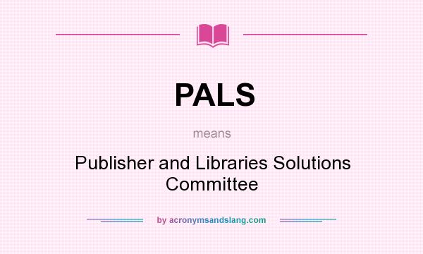 What does PALS mean? It stands for Publisher and Libraries Solutions Committee