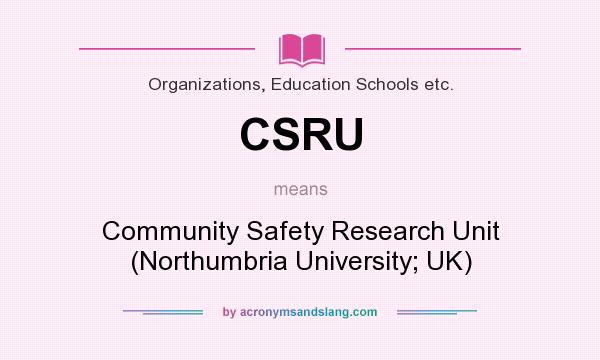 What does CSRU mean? It stands for Community Safety Research Unit (Northumbria University; UK)