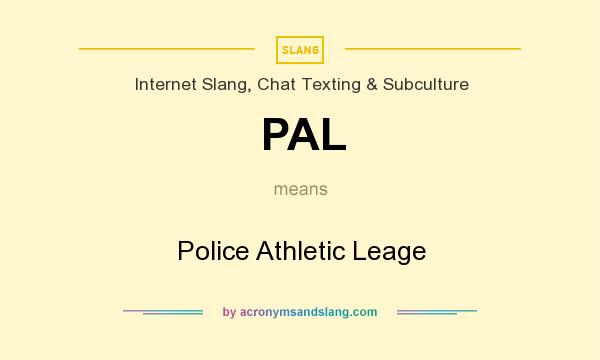 What does PAL mean? It stands for Police Athletic Leage