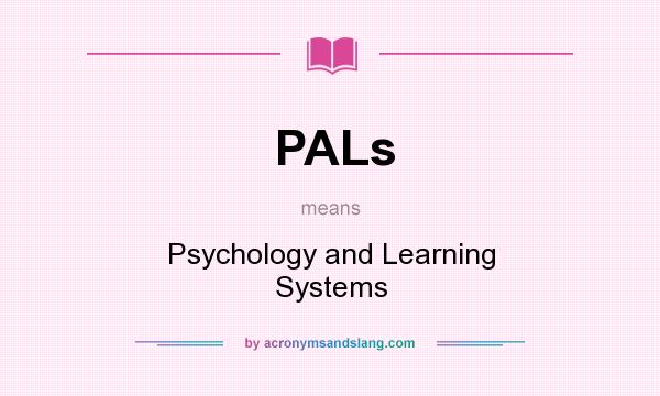 What does PALs mean? It stands for Psychology and Learning Systems