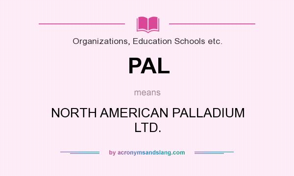 What does PAL mean? It stands for NORTH AMERICAN PALLADIUM LTD.