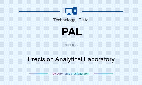 What does PAL mean? It stands for Precision Analytical Laboratory