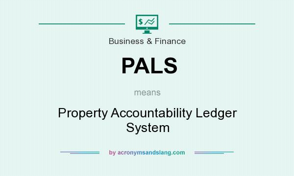 What does PALS mean? It stands for Property Accountability Ledger System