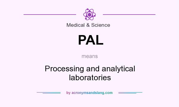 What does PAL mean? It stands for Processing and analytical laboratories