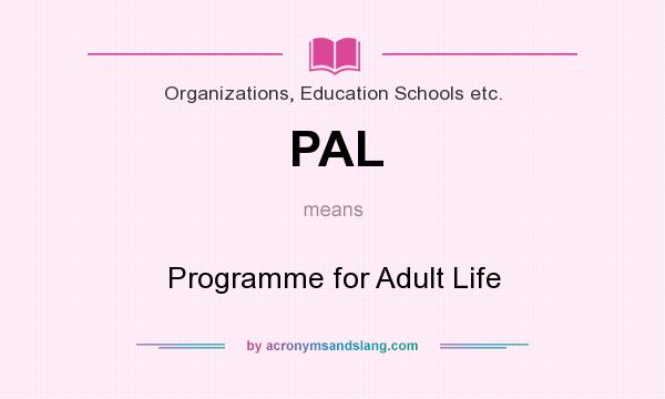 What does PAL mean? It stands for Programme for Adult Life