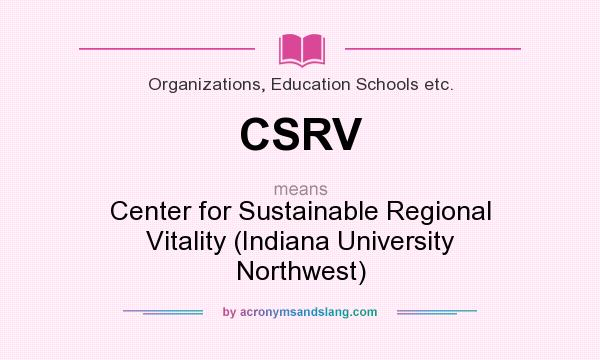 What does CSRV mean? It stands for Center for Sustainable Regional Vitality (Indiana University Northwest)