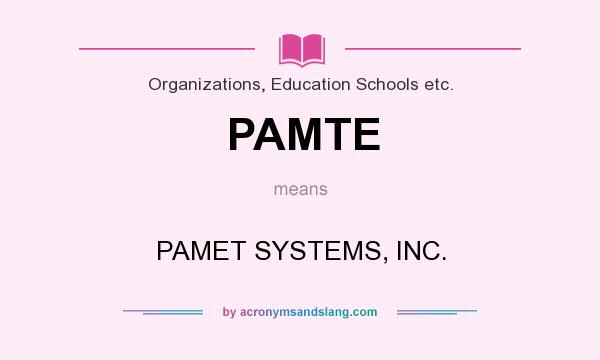What does PAMTE mean? It stands for PAMET SYSTEMS, INC.