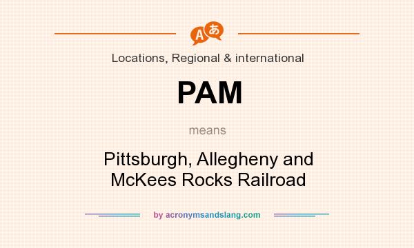 What does PAM mean? It stands for Pittsburgh, Allegheny and McKees Rocks Railroad