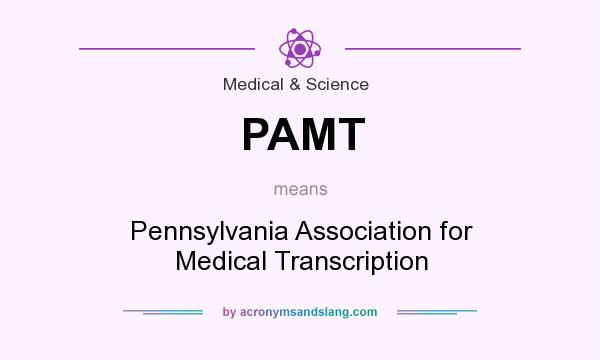 What does PAMT mean? It stands for Pennsylvania Association for Medical Transcription