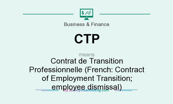 What does CTP mean? It stands for Contrat de Transition Professionnelle (French: Contract of Employment Transition; employee dismissal)