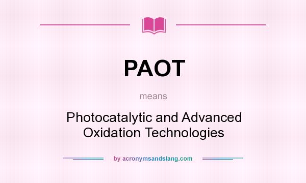 What does PAOT mean? It stands for Photocatalytic and Advanced Oxidation Technologies
