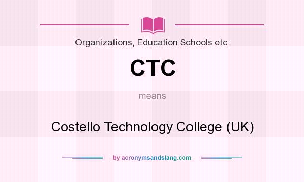 What does CTC mean? It stands for Costello Technology College (UK)
