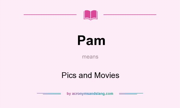 What does Pam mean? It stands for Pics and Movies