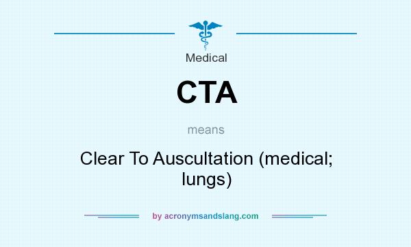 What does CTA mean? It stands for Clear To Auscultation (medical; lungs)