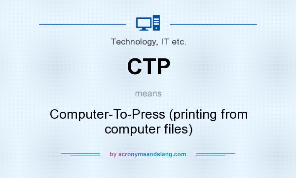 What does CTP mean? It stands for Computer-To-Press (printing from computer files)