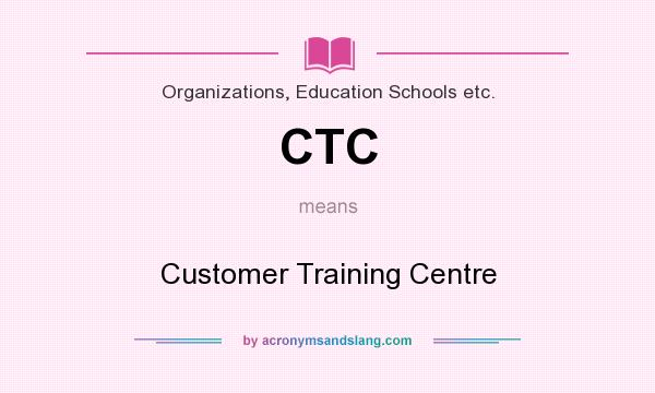 What does CTC mean? It stands for Customer Training Centre