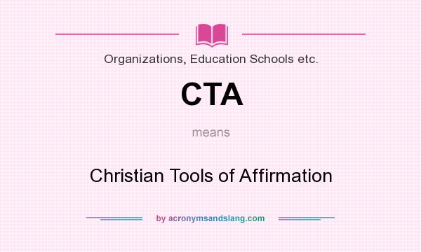 What does CTA mean? It stands for Christian Tools of Affirmation