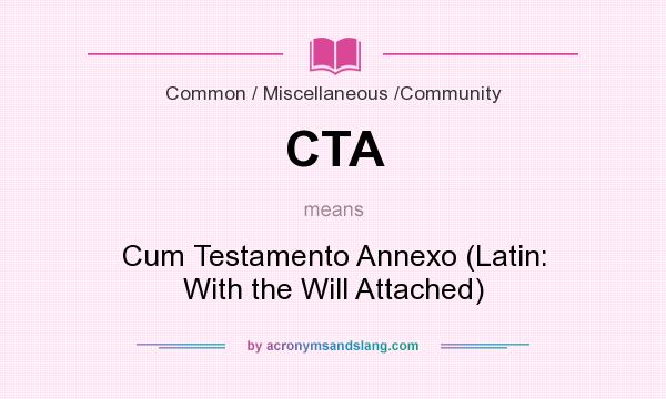What does CTA mean? It stands for Cum Testamento Annexo (Latin: With the Will Attached)