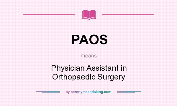 What does PAOS mean? It stands for Physician Assistant in Orthopaedic Surgery