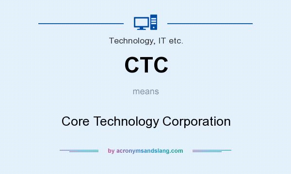 What does CTC mean? It stands for Core Technology Corporation