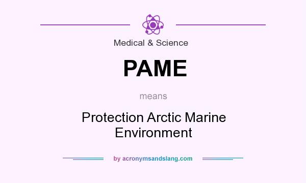What does PAME mean? It stands for Protection Arctic Marine Environment